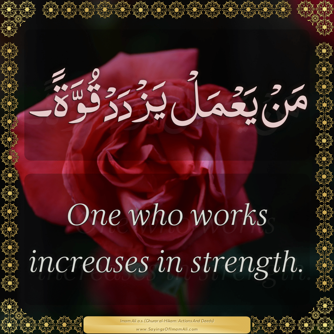 One who works increases in strength.